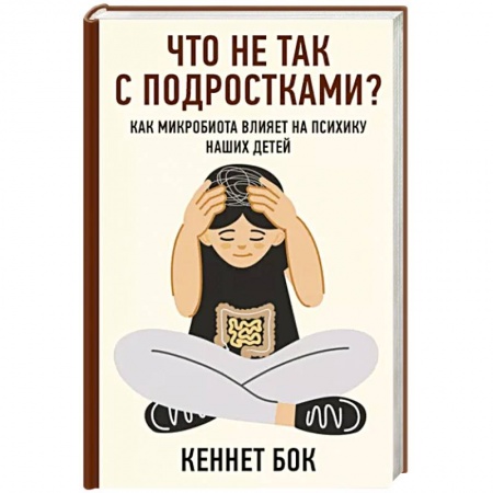 Возрастная психология, книга Что не так с подростками? Как микробиота влияет на психику наших детей купить по низкой цене