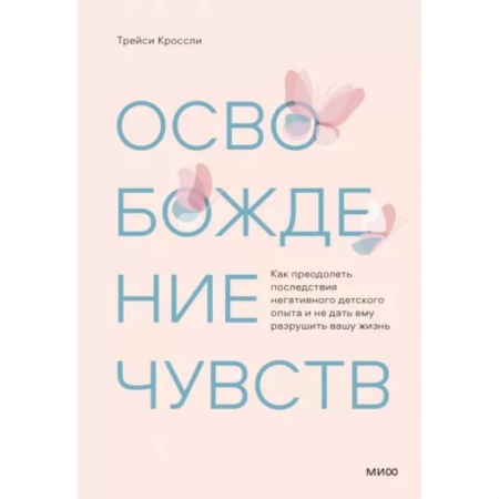 Психология, книга Освобождение чувств. Как преодолеть последствия негативного детского опыта и не дать ему разрушить вашу жизнь купить по низкой цене