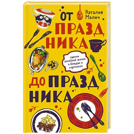 Праздничный стол, сервировка, книга От праздника до праздника. Сценки семейной жизни в блюдах и картинках купить по низкой цене