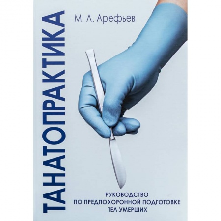 Другие виды специальной медицины, книга Танатопрактика. Руководство по предпохоронной подготовке тел умерших купить по низкой цене