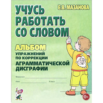 Учусь работать со словом. Альбом упражнений по коррекции аграмматической дисграфии