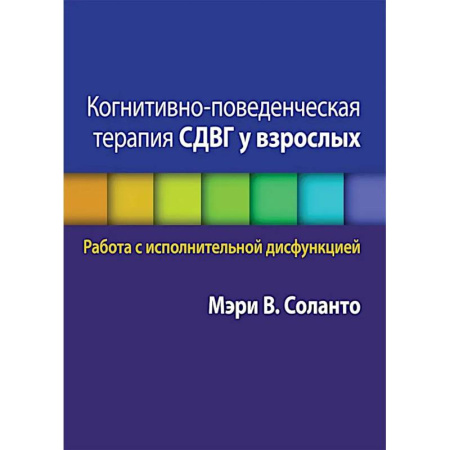 Психологическая практика, книга Когнитивно-поведенческая терапия СДВГ у взрослых. Работа с исполнительной дисфункцией купить по низкой цене
