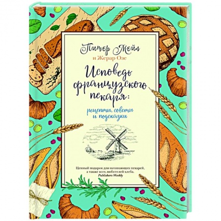 Выпечка, десерты, книга Исповедь французского пекаря:рецепты,советы и подсказки купить по низкой цене