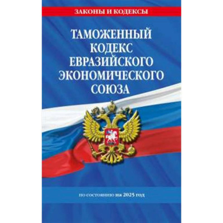 Таможенное право, книга Таможенный кодекс Евразийского экономического союза по сост. на 2025 / ТКЕЭС купить по низкой цене