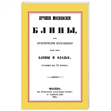 Книги, книга Лучшие московские блины, или практические наставления как печь блины и оладьи, состоящие из 24 правил+Варенья, желе, шербеты, наливки, пастилы и другие изготовления из ягод и фруктов купить по низкой цене