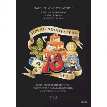 Основы предпринимательства, книга Предприниматель до 18 лет. Вдохновляющие истории подростков, заработавших собственным умом купить по низкой цене