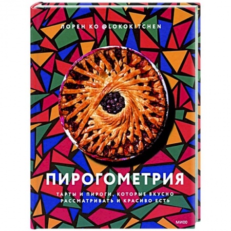 Выпечка, десерты, книга Пирогометрия. Тарты и пироги, которые вкусно рассматривать и красиво есть купить по низкой цене