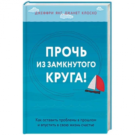 Практическая психология, книга Прочь из замкнутого круга! Как оставить проблемы в прошлом и впустить в свою жизнь счастье купить по низкой цене