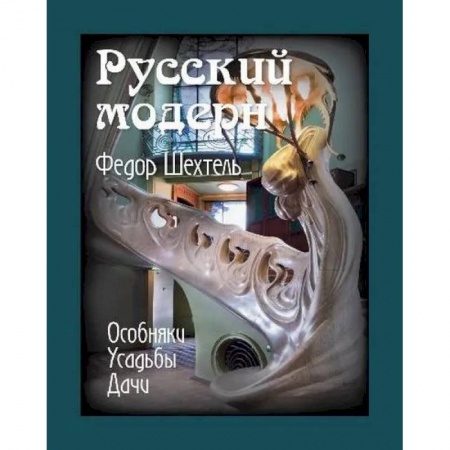 Архитектура, книга Русский модерн. Федор Шехтель. Особняки. Усадьбы.Дачи купить по низкой цене