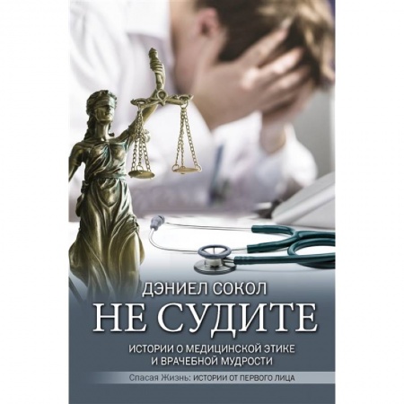 Медико-биологические дисциплины, книга Не судите. Истории о медицинской этике и врачебной мудрости купить по низкой цене