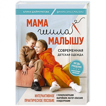 Шитьё, книга Мама шила малышу. Современная детская одежда. Интерактивное практическое пособие с выкройками, мастер-классами и видеоуроками купить по низкой цене