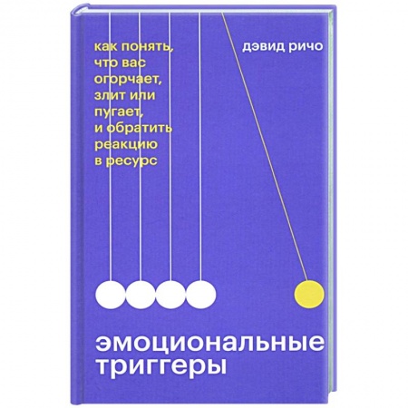 Психология, книга Эмоциональные триггеры. Как понять, что вас огорчает, злит или пугает, и обратить реакцию в ресурс купить по низкой цене