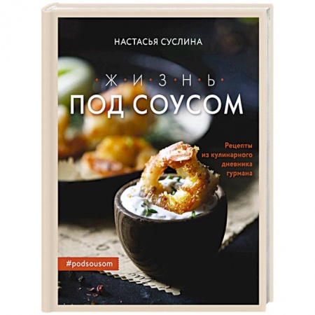Соусы, специи, приправы, книга Жизнь под соусом. Рецепты из кулинарного дневника гурмана купить по низкой цене
