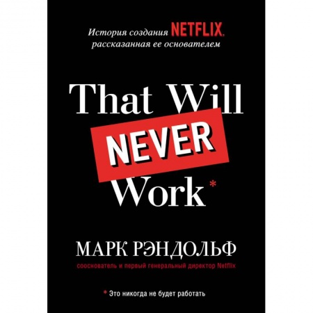 История бизнеса. Мемуары и биографии бизнесменов, книга That will never work. История создания Netflix, рассказанная ее основателем купить по низкой цене