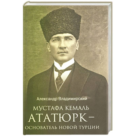 Мемуары, биографии исторических личностей, книга Мустафа Кемаль Ататюрк- основатель новой Турции купить по низкой цене