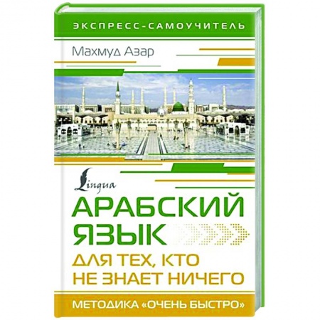 Учебники, самоучители, пособия, книга Арабский язык для тех, кто не знает НИЧЕГО. Методика 'Очень быстро' купить по низкой цене