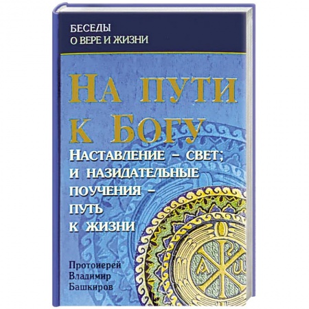 Проповеди, поучения, беседы, письма, книга На пути к Богу: Наставление- Свет и назидательные купить по низкой цене