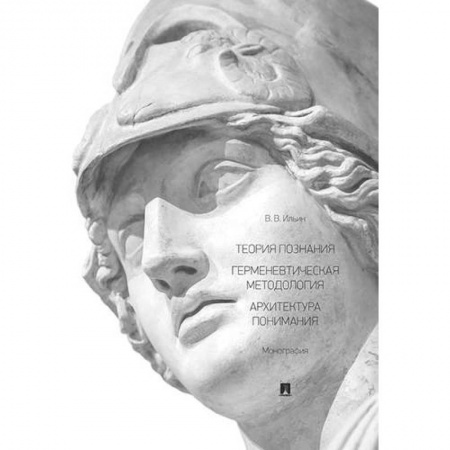 Основы философии. Общие работы, книга Теория познания .Герменевтическая методология.Архитектура понимания.Монография купить по низкой цене
