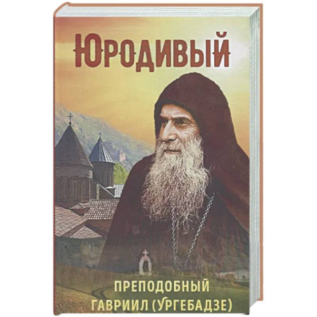 Жития русских святых, жизнеописания церковных деятелей, книга Юродивый. Преподобный Гавриил Ургебадзе купить по низкой цене