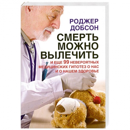Книги, книга Смерть можно вылечить и еще 99 невероятных медицинских гипотез о нас и о нашем здоровье купить по низкой цене