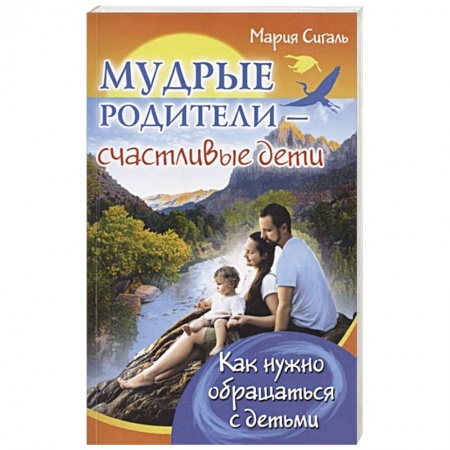 Возрастная психология, книга Мудрые родители - счастливые дети. Как нужно обращаться с детьми купить по низкой цене