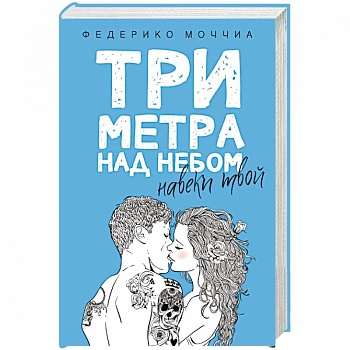 Три метра над небом: Навеки твой: роман. Федерико Моччиа
