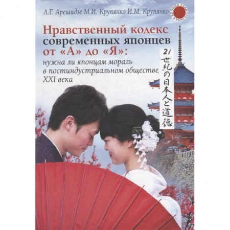 Япония, книга Нравственный кодекс современных японцев от 'А' до 'Я': нужна ли японцам мораль в постиндустриальном обществе XXI века купить по низкой цене
