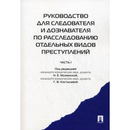 Уголовное и уголовно-процессуальное право, книга Руководство для следователя и дознавателя по расследованию отдельных видов преступлений. В 2-х частях. Часть 1 купить по низкой цене
