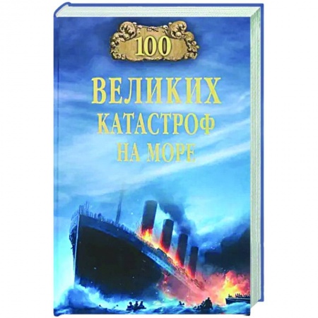 Общие работы по всемирной истории, книга 100 великих катастроф на море купить по низкой цене