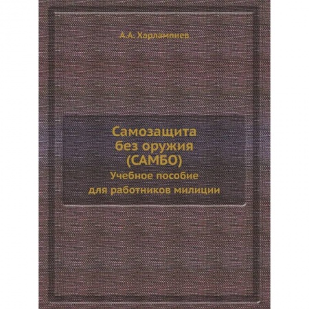 Самооборона, книга Самозащита без оружия (САМБО). Учебное пособие для работников милиции. (репринтное изд.) купить по низкой цене