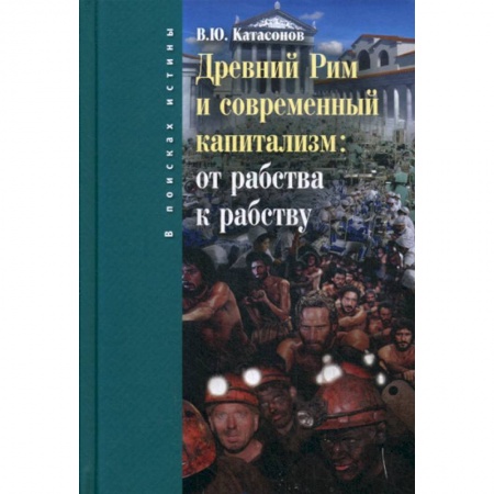История экономики, книга Древний Рим и современный капитализм: от рабства к рабству купить по низкой цене
