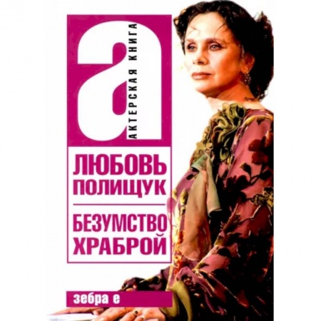 Мемуары, биографии деятелей культуры, искусства, книга Любовь Полищук. Безумство храброй купить по низкой цене