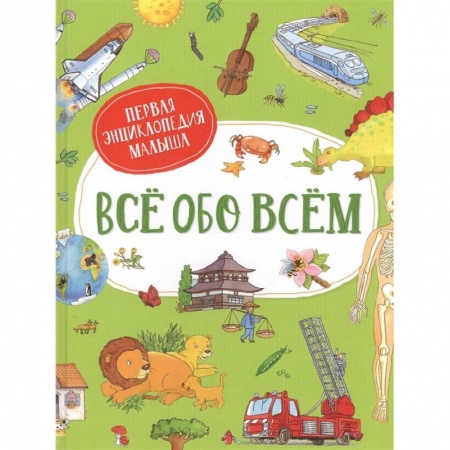 Все обо всем. Универсальные энциклопедии, книга Все обо всем. Первая энциклопедия малыша купить по низкой цене