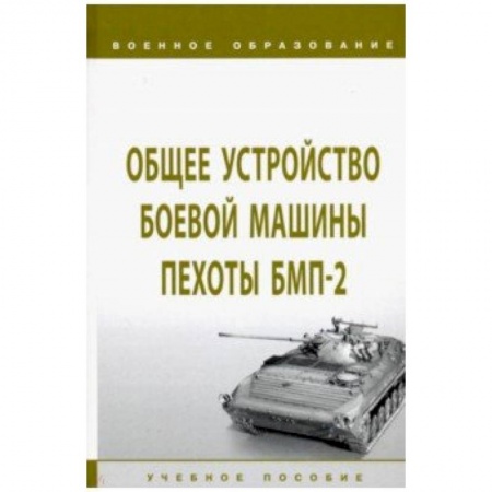 Транспорт, книга Общее устройство боевой машины пехоты БМП-2. Учебное пособие купить по низкой цене