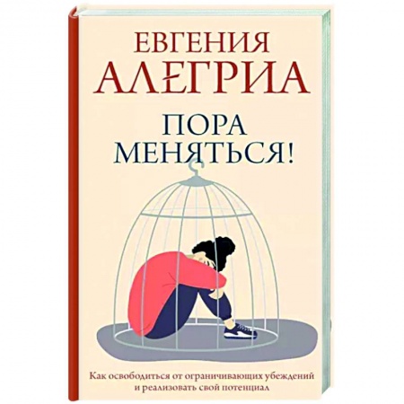 Практическая психология, книга Пора меняться! Как освободиться от ограничивающих убеждений и реализовать свой потенциал купить по низкой цене