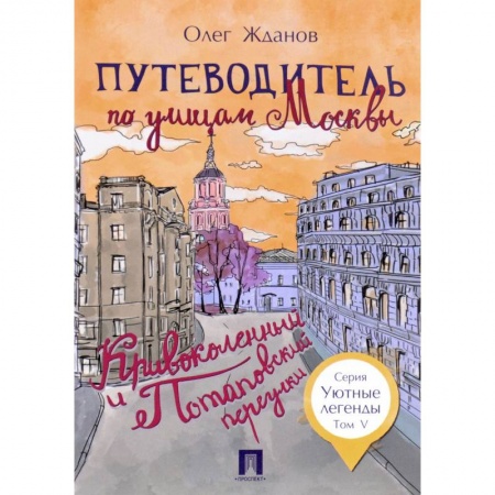 Москва и Подмосковье, книга Путеводитель по улицам Москвы. Том 5. Кривоколенный и Потаповский переулки купить по низкой цене