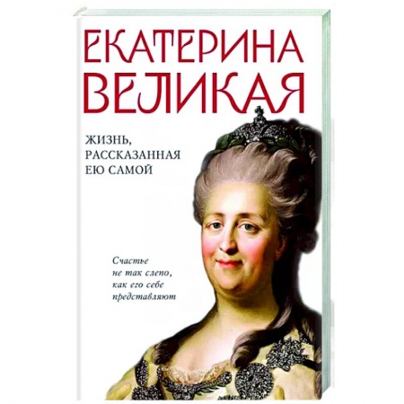 История, книга Екатерина Великая. Жизнь, рассказанная ею самой купить по низкой цене