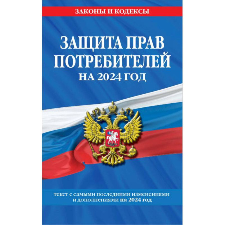 Нормативные правовые акты, книга Защита прав потребителей на 2024 год: текст с самыми последними изменениями и дополнениями купить по низкой цене
