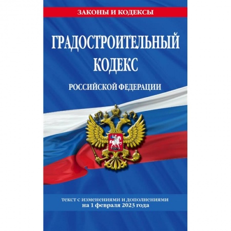 Нормативные правовые акты, книга Градостроительный кодекс Российской Федерации. Текст с изменениями и дополнениями на 1 февраля 2023 года купить по низкой цене