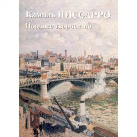 Живопись, книга Камиль Писсарро. Позднее творчество купить по низкой цене