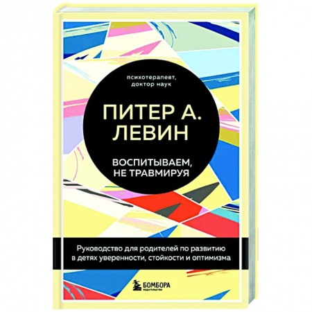 Воспитание и педагогика, книга Воспитываем, не травмируя. Руководство для родителей по развитию в детях уверенности, стойкости и оптимизма купить по низкой цене