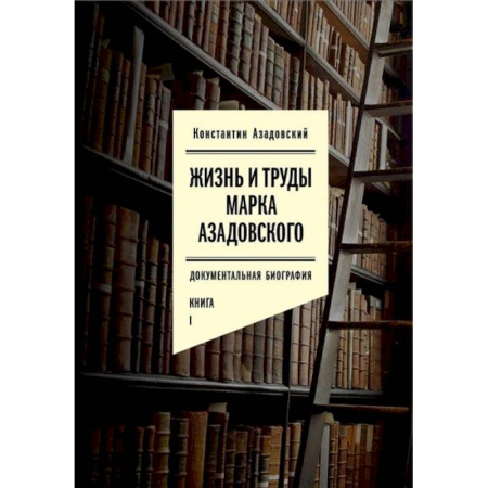 Мемуары, биографии, книга Жизнь и труды Марка Азадовского. Документальная биография. Книга 1 купить по низкой цене