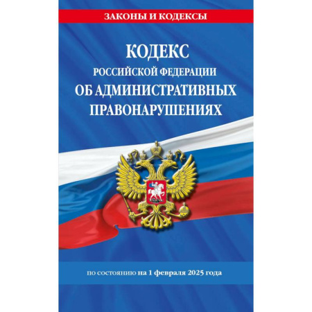 Нормативные правовые акты, книга Кодекс Российской Федерации об административных правонарушениях по состоянию на 01.02.25 / КоАП РФ купить по низкой цене