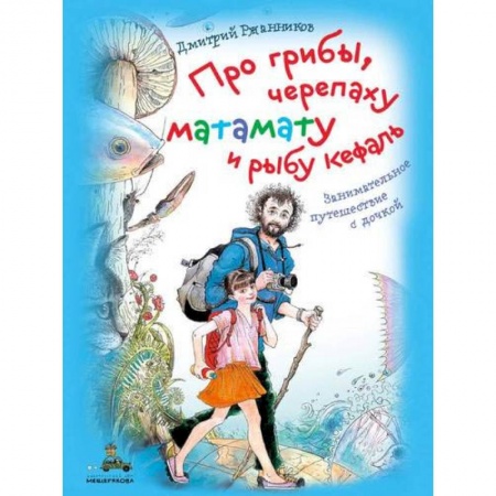 Этнография, книга Про грибы, черепаху матамату и рыбу кефаль. Занимательное путешествие с дочкой купить по низкой цене