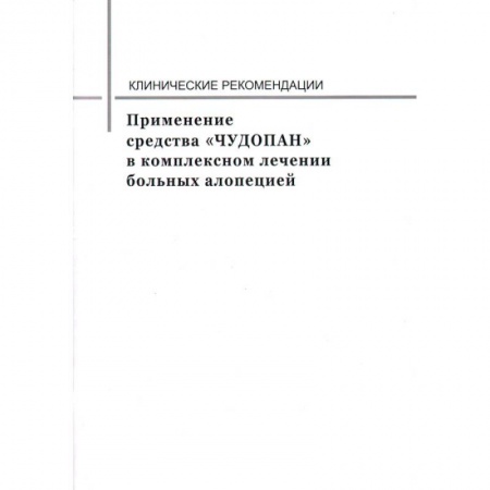Лечебные свойства растений, минералов и т.д., книга Применение средства 'ЧУДОПАН' в комплексном лечении больных алопецией. Клинические рекомендации купить по низкой цене