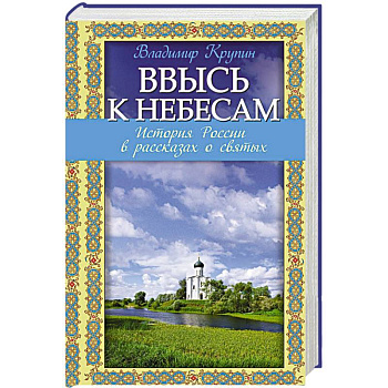 Ввысь к небесам: История России в рассказах о святых