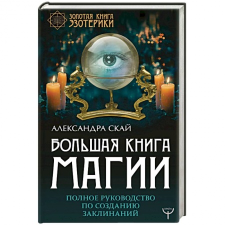 Колдовство. Практическая магия, книга Большая книга магии. Полное руководство по созданию заклинаний купить по низкой цене