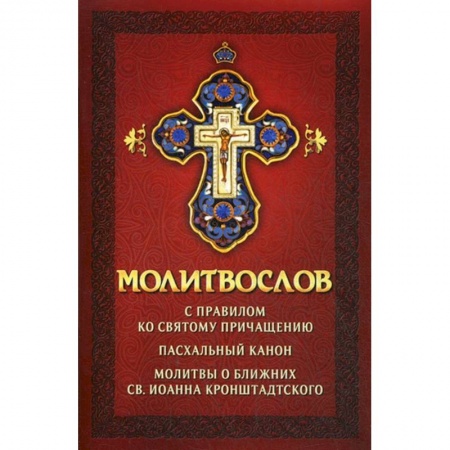 Молитвословы, акафисты, каноны, книга Молитвослов с правилом ко Святому Причащению. Пасхальный канон. Молитвы о ближних св. Иоанна Кронштадтского. купить по низкой цене