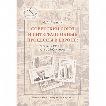 Советский Союз и интеграционные процессы в Европе: середина 1940-х - конец 1960-х годов