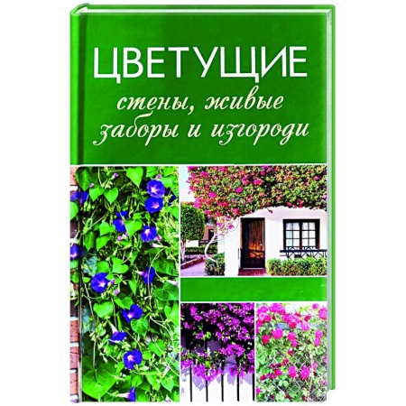 Декоративные деревья и кустарники, книга Цветущие стены, живые заборы и изгороди купить по низкой цене